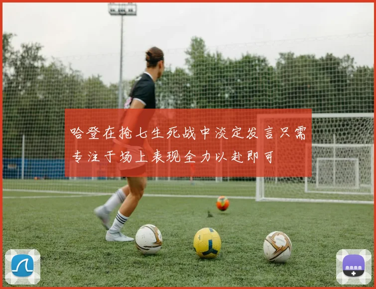 哈登在抢七生死战中淡定发言只需专注于场上表现全力以赴即可